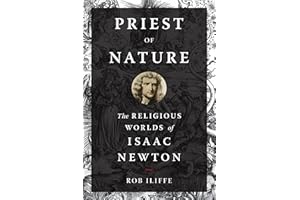 Priest of Nature: The Religious Worlds of Isaac Newton