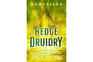 Hedge Druidry: The Ultimate Guide to Druidism, Animism, Druid Magic, Celtic Spellcraft, Ogham, and Rituals of Solitary Druids