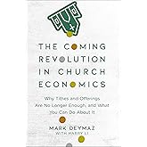 The Coming Revolution in Church Economics: Why Tithes and Offerings Are No Longer Enough, and What You Can Do about It