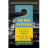 Do Not Disturb: The Story of a Political Murder and an African Regime Gone Bad