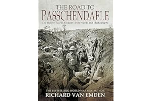 The Road to Passchendaele: The Heroic Year in Soldiers' Own Words and Photographs