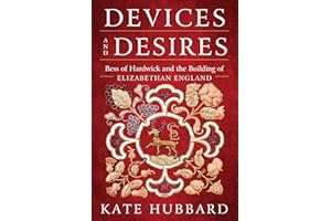 Devices and Desires: Bess of Hardwick and the Building of Elizabethan England