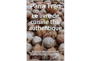 Le livre de cuisine thaï authentique: De délicieux plats traditionnels de Thaïlande selon des recettes originales et modernes