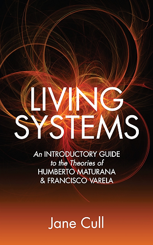 Download Living Systems: An Introductory Guide to the Theories of Humberto Maturana & Francisco Varela (English Edition) PDF