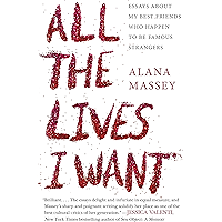 All the Lives I Want: Essays About My Best Friends Who Happen to Be Famous Strangers