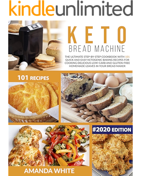 Keto Bread Machine The Ultimate Step By Step Cookbook With 101 Quick And Easy Ketogenic Baking Recipes For Cooking Delicious Low Carb And Gluten Free Homemade Loaves In Your Bread Maker Kindle Edition By White