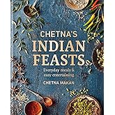 Chetna's Indian Feasts: Everyday meals and easy entertaining