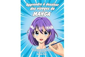 Apprendre à dessiner des visages de manga: Un livre de dessin étape par étape pour les enfants, les adolescents et les adulte