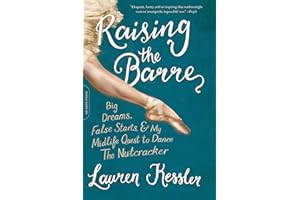 Raising the Barre: Big Dreams, False Starts, and My Midlife Quest to Dance the Nutcracker