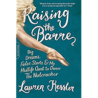 Raising the Barre: Big Dreams, False Starts, and My Midlife Quest to Dance the Nutcracker book cover Raising the Barre: Big Dreams, False Starts, and My Midlife Quest to Dance the Nutcracker book cover