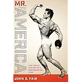 Mr. America: The Tragic History of a Bodybuilding Icon (Terry and Jan Todd Series on Physical Culture and Sports)