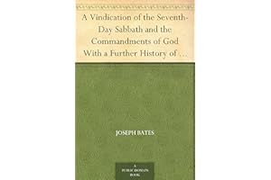 A Vindication of the Seventh-Day Sabbath and the Commandments of God With a Further History of God's Peculiar People from 184