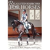 Relaxation Exercises for Riding Horses: A Guide to Soft, Supple, and Light