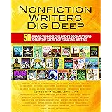 Nonfiction Writers Dig Deep: 50 Award-Winning Children's Book Authors Share the Secret of Engaging Writing