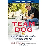 Team Dog: How to Train Your Dog--the Navy SEAL Way