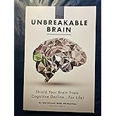 The Unbreakable Brain: Shield Your Brain From Cognitive Decline...For Life!