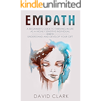 Empath: A Beginner’s Guide to Thriving in Life as a Highly Sensitive Individual-How to Understand and Develop your Gift… book cover