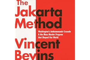 The Jakarta Method: Washington's Anticommunist Crusade and the Mass Murder Program That Shaped Our World