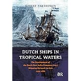 Dutch Ships in Tropical Waters: The Development of the Dutch East India Company (VOC) Shipping Network in Asia 1595-1660 (Amsterdam Studies in the Dutch Golden Age)