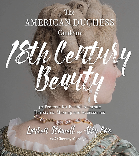 Download The American Duchess Guide to 18th Century Beauty: 40 Projects for Period-Accurate Hairstyles, Makeup and Accessories (English Edition) PDF