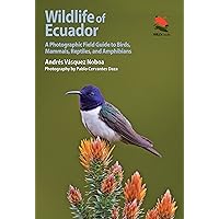 Wildlife of Ecuador: A Photographic Field Guide to Birds, Mammals, Reptiles, and Amphibians (Wildlife Explorer Guides)