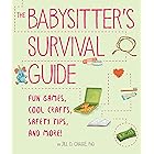 The Babysitter's Survival Guide: Fun Games, Cool Crafts, Safety Tips, and More!