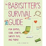 The Babysitter's Survival Guide: Fun Games, Cool Crafts, Safety Tips, and More!