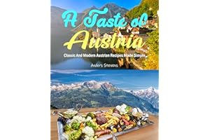 A Taste of Austria: Classic And Modern Austrian Recipes Made Simple (Best Cookbook from The World 11)