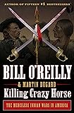 Killing Crazy Horse: The Merciless Indian Wars in America (Bill O'Reilly's Killing Series)