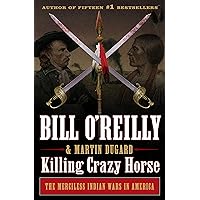 Killing Crazy Horse: The Merciless Indian Wars in America (Bill O'Reilly's Killing Series)