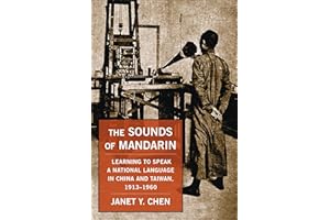 The Sounds of Mandarin: Learning to Speak a National Language in China and Taiwan, 1913-1960