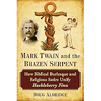 Mark Twain and the Brazen Serpent: How Biblical Burlesque and Religious Satire Unify Huckleberry Finn book cover