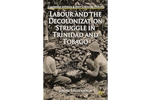 Labour and the Decolonization Struggle in Trinidad and Tobago (Cambridge Imperial and Post-Colonial Studies)