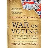 The Hidden History of the War on Voting: Who Stole Your Vote and How to Get It Back