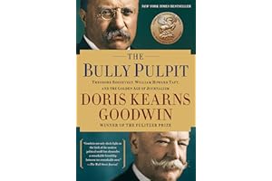 The Bully Pulpit: Theodore Roosevelt, William Howard Taft, and the Golden Age of Journalism