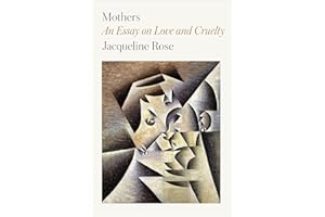 Mothers: An Essay on Love and Cruelty