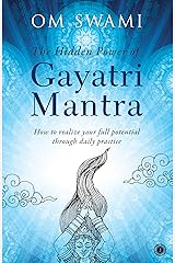 The Hidden Power of Gayatri Mantra: Realize your full potential through daily practice Kindle Edition