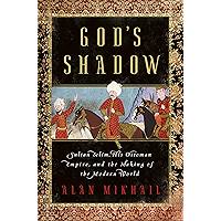 God's Shadow: Sultan Selim, His Ottoman Empire, and the Making of the Modern World book cover God's Shadow: Sultan Selim, His Ottoman Empire, and the Making of the Modern World book cover