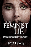 The Feminist Lie: It Was Never About Equality