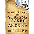The Hidden History of the Supreme Court and the Betrayal of America (The Thom Hartmann Hidden History Series)