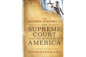 The Hidden History of the Supreme Court and the Betrayal of America (The Thom Hartmann Hidden History Series)