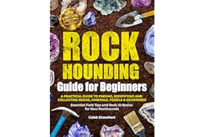 THE ROCKHOUNDING GUIDE FOR BEGINNERS: A Practical Guide to Finding, Identifying & Collecting Rocks, Minerals, Fossils & Gemst
