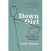 Down Girl: The Logic of Misogyny