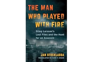 The Man Who Played with Fire: Stieg Larsson's Lost Files and the Hunt for an Assassin
