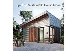 150 Best Sustainable House Ideas: Architectural Plans and Gorgeous Photographs of Eco-Friendly Homes from Around the World