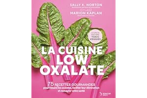 Cuisine low oxalates (La): 75 recettes gourmandes pour réduire les oxalates, faciliter leur élimination et restaurer...