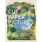 Cut Paper Pictures: Turn Your Art and Photos into Personalized Collages