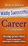 How To Be A Wildly Effective Compliance Officer Learn The