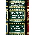 How to Read Poetry Like a Professor: A Quippy and Sonorous Guide to Verse
