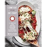 Comfort in an Instant: 75 Comfort Food Recipes for Your Pressure Cooker, Multicooker, and Instant Pot®: A Cookbook